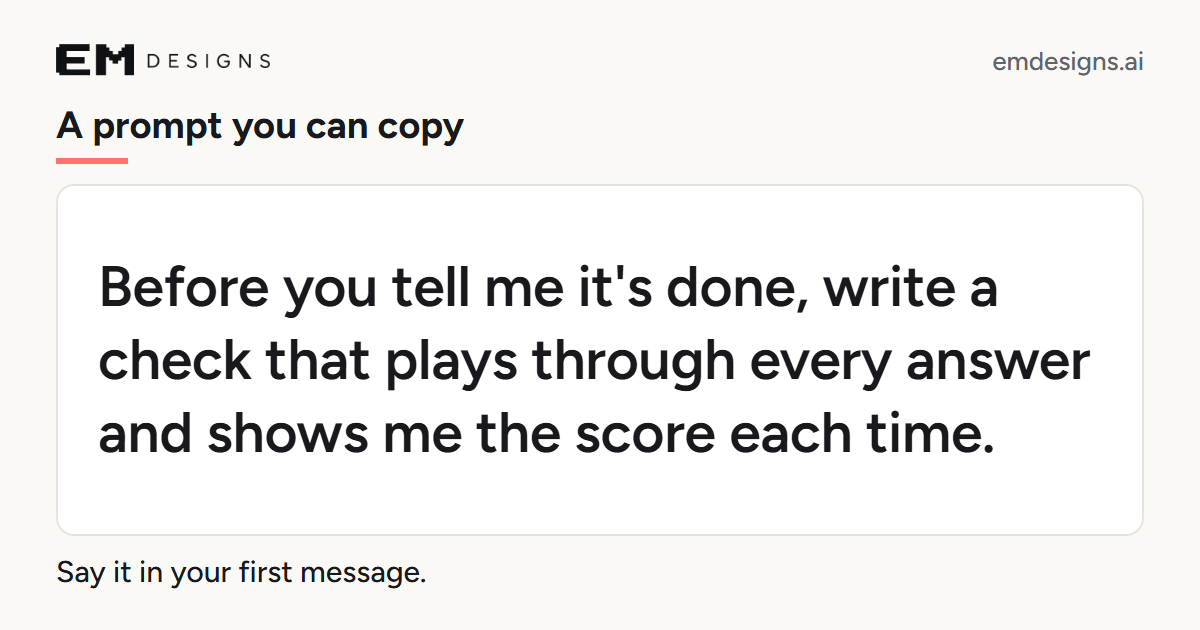 A card that reads: A prompt you can copy. Before you tell me it's done, write a check that plays through every answer and shows me the score each time. Say it in your first message.